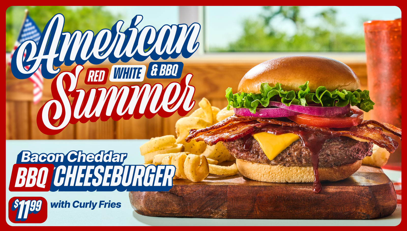 A Red, White & BBQ American Summer | Featuring our Bacon Cheddar BBQ Cheeseburger | $11.99 with Fries
